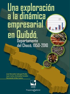 cover image of Una exploración a la dinámica empresarial en Quibdó, Departamento del Chocó, 1950-2010